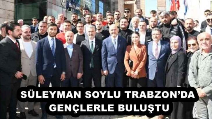 SÜLEYMAN SOYLU TRABZON’DA GENÇLERLE BULUŞTU