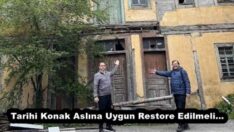 Tarihi Konak Aslına Uygun Restore Edilmeli…