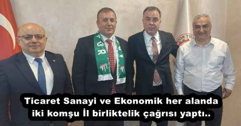 Ticaret Sanayi ve Ekonomik her alanda iki komşu İl birliktelik çağrısı yaptı.. 