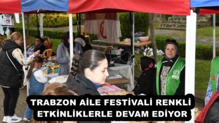TRABZON AİLE FESTİVALİ RENKLİ ETKİNLİKLERLE DEVAM EDİYOR