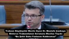Trabzon Büyükşehir Meclis Üyesi Dr. Mustafa Çankaya Binlerce Trabzonlunun Sorununu Meclise Taşıdı: “Bu Şehir Daha Fazlasını Kaldıramaz”