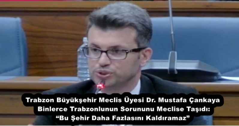 trabzon_buyuksehir_meclis_uyesi_dr_mustafa_cankaya_binlerce_trabzonlunun_sorununu_meclise_tasidi_bu_sehir_daha_fazlasini_kaldiramaz_h52999_11a63 Trabzon Büyükşehir Meclis Üyesi Dr. Mustafa Çankaya Binlerce Trabzonlunun Sorununu Meclise Taşıdı: “Bu Şehir Daha Fazlasını Kaldıramaz”