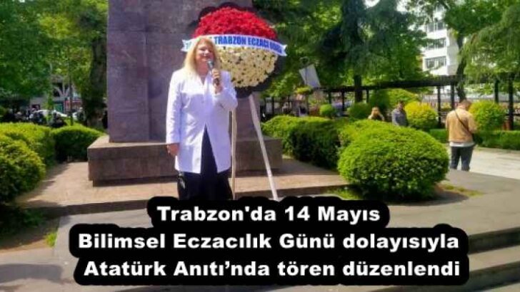 Trabzon’da 14 Mayıs Bilimsel Eczacılık Günü dolayısıyla Atatürk Anıtı’nda tören düzenlendi