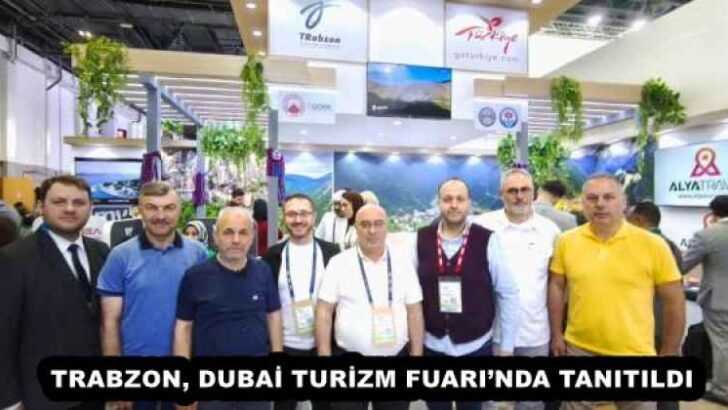 TRABZON, DUBAİ TURİZM FUARI’NDA TANITILDI