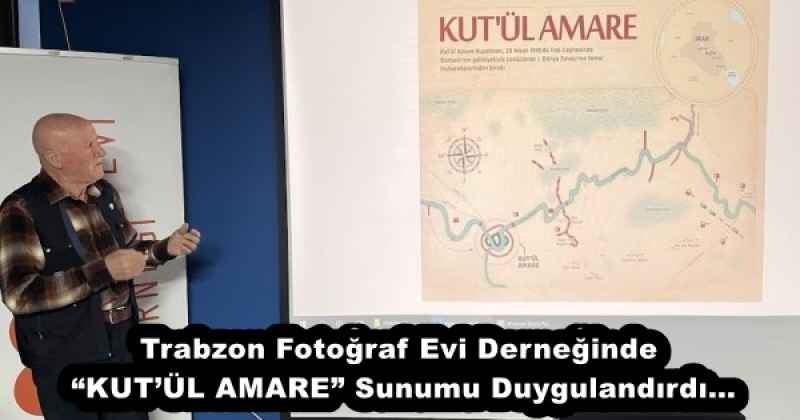 Trabzon Fotoğraf Evi Derneğinde “KUT’ÜL AMARE” Sunumu Duygulandırdı…