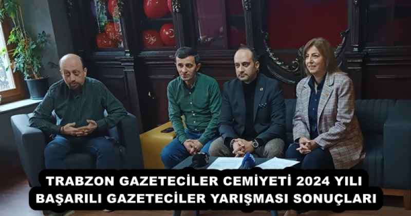 TRABZON GAZETECİLER CEMİYETİ 2024 YILI BAŞARILI GAZETECİLER YARIŞMASI SONUÇLARI