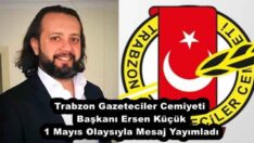 Trabzon Gazeteciler Cemiyeti Başkanı Ersen Küçük 1 Mayıs Olaysıyla Mesaj Yayımladı