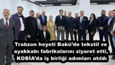 Trabzon heyeti Bakü’de tekstil ve ayakkabı fabrikalarını ziyaret etti, KOBİA’da iş birliği adımları atıldı