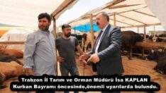 Trabzon İl Tarım ve Orman Müdürü İsa KAPLAN Kurban Bayramı öncesinde,önemli uyarılarda bulundu.