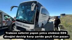 Trabzon seferini yapan yolcu otobüsü EDS direğini devirip karşı şeride geçti Can pazarı