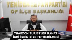 TRABZON TÜRİSTLER RAHAT İÇKİ İÇSİN DİYE FETHEDİLMEDİ