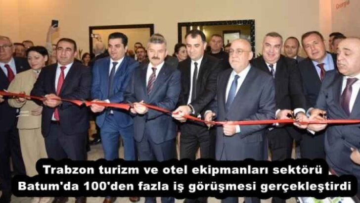 Trabzon turizm ve otel ekipmanları sektörü Batum’da 100’den fazla iş görüşmesi gerçekleştirdi