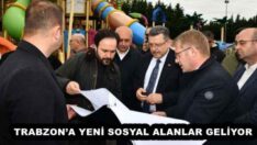 TRABZON’A YENİ SOSYAL ALANLAR GELİYOR