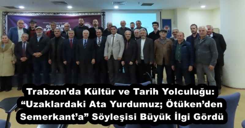 trabzonda_kultur_ve_tarih_yolculugu_uzaklardaki_ata_yurdumuz_otukenden_semerkanta_soylesisi_buyuk_ilgi_gordu_h53114_9a993 Trabzon’da Kültür ve Tarih Yolculuğu: “Uzaklardaki Ata Yurdumuz; Ötüken’den Semerkant’a” Söyleşisi Büyük İlgi Gördü