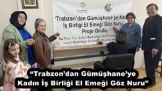 “Trabzon’dan Gümüşhane’ye Kadın İş Birliği El Emeği Göz Nuru”