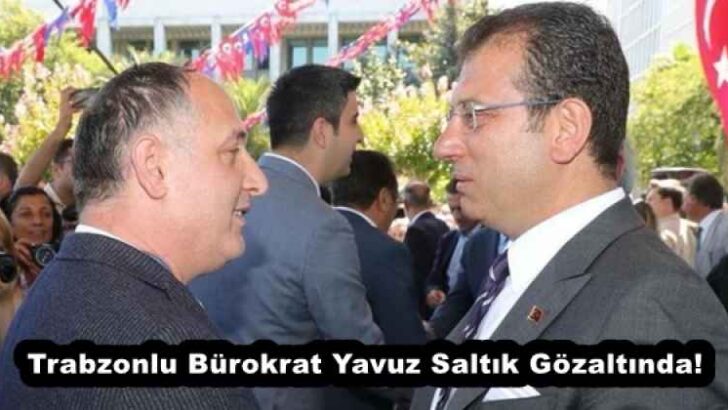 Trabzonlu Bürokrat Yavuz Saltık Gözaltında!