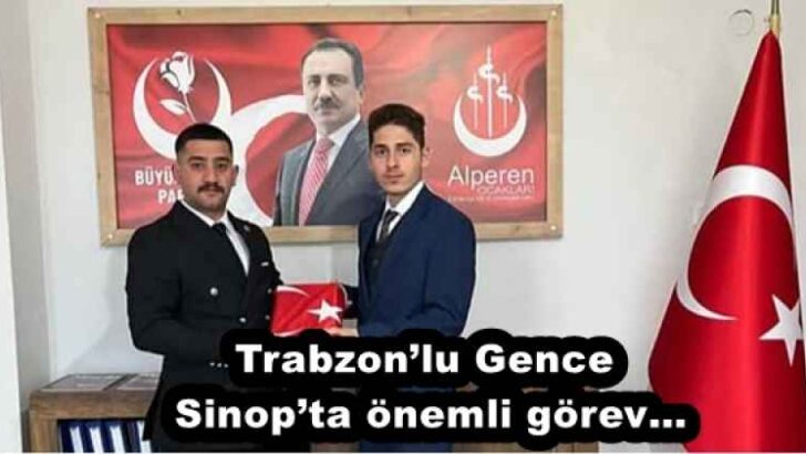 Trabzon’lu Gence Sinop’ta önemli görev…