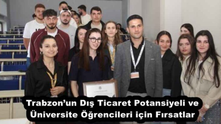 Trabzon’un Dış Ticaret Potansiyeli ve Üniversite Öğrencileri için Fırsatlar