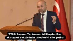TTSO Başkan Yardımcısı Ali Haydar Baş akaryakıt sektörünün taleplerini dile getirdi