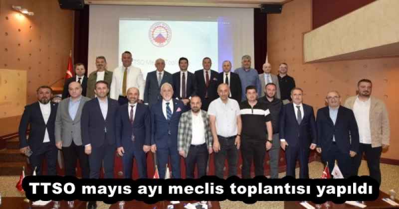 TTSO mayıs ayı meclis toplantısı yapıldı