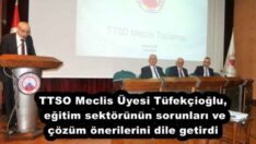 TTSO Meclis Üyesi Tüfekçioğlu, eğitim sektörünün sorunları ve çözüm önerilerini dile getirdi