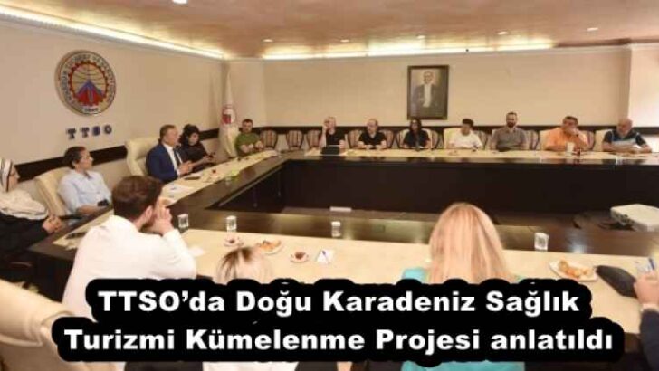 TTSO’da Doğu Karadeniz Sağlık Turizmi Kümelenme Projesi anlatıldı