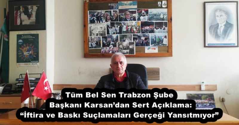 tum_bel_sen_trabzon_sube_baskani_karsandan_sert_aciklama_iftira_ve_baski_suclamalari_gercegi_yansitmiyor_h52851_dab1e Tüm Bel Sen Trabzon Şube Başkanı Karsan’dan Sert Açıklama: “İftira ve Baskı Suçlamaları Gerçeği Yansıtmıyor”