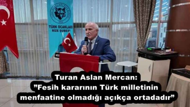 Turan Aslan Mercan:”Fesih kararının Türk milletinin menfaatine olmadığı açıkça ortadadır”