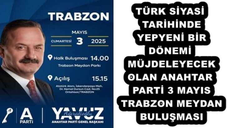 TÜRK SİYASİ TARİHİNDE YEPYENİ BİR DÖNEMİ MÜJDELEYECEK OLAN ANAHTAR PARTİ 3 MAYIS TRABZON MEYDAN BULUŞMASI