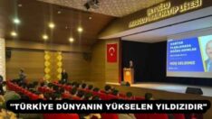 “TÜRKİYE DÜNYANIN YÜKSELEN YILDIZIDIR”