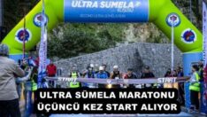 ULTRA SÜMELA MARATONU ÜÇÜNCÜ KEZ START ALIYOR