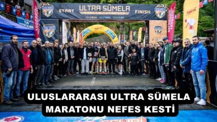 ULUSLARARASI ULTRA SÜMELA MARATONU NEFES KESTİ