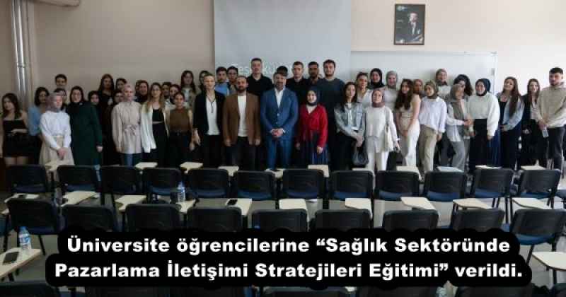 Üniversite öğrencilerine “Sağlık Sektöründe Pazarlama İletişimi Stratejileri Eğitimi” verildi.
