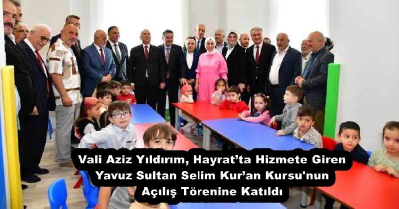 Vali Aziz Yıldırım, Hayrat’ta Hizmete Giren Yavuz Sultan Selim Kur’an Kursu'nun Açılış Törenine Katıldı 
