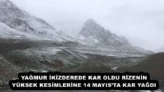 YAĞMUR İKİZDEREDE KAR OLDU RİZENİN YÜKSEK KESİMLERİNE 14 MAYIS’TA KAR YAĞDI