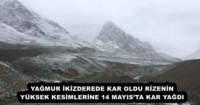 YAĞMUR İKİZDEREDE KAR OLDU RİZENİN YÜKSEK KESİMLERİNE 14 MAYIS’TA KAR YAĞDI