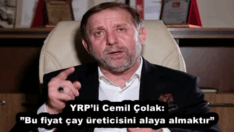 YRP’li Cemil Çolak:”Bu fiyat çay üreticisini alaya almaktır”