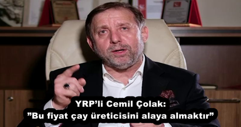 YRP’li Cemil Çolak:”Bu fiyat çay üreticisini alaya almaktır”