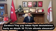Zerdeci:”Yaş çay taban fiyatı destekleme hariç en düşük 30 TL’nin altında olmamalı”