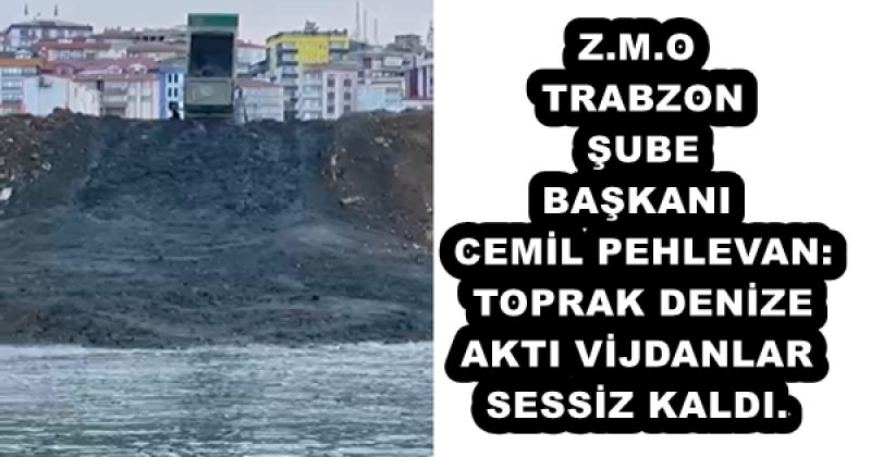 zmo_trabzon_sube_baskani_cemil_pehlevan_toprak_denize_akti_vijdanlar_sessiz_kaldi_h53212_3630d Z.M.O TRABZON ŞUBE BAŞKANI CEMİL PEHLEVAN: TOPRAK DENİZE AKTI, VİJDANLAR SESSİZ KALDI.