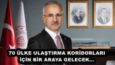 70 ÜLKE ULAŞTIRMA KORİDORLARI İÇİN BİR ARAYA GELECEK…