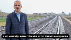 8 MİLYON KİŞİ DAHA YÜKSEK HIZLI TRENE KAVUŞACAK