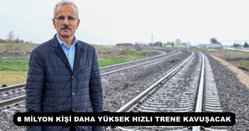 8 MİLYON KİŞİ DAHA YÜKSEK HIZLI TRENE KAVUŞACAK