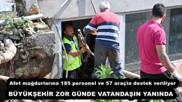 Afet mağdurlarına 185 personel ve 57 araçla destek veriliyor