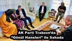 AK Parti Trabzon’da “Gönül Haneleri” ile Sahada