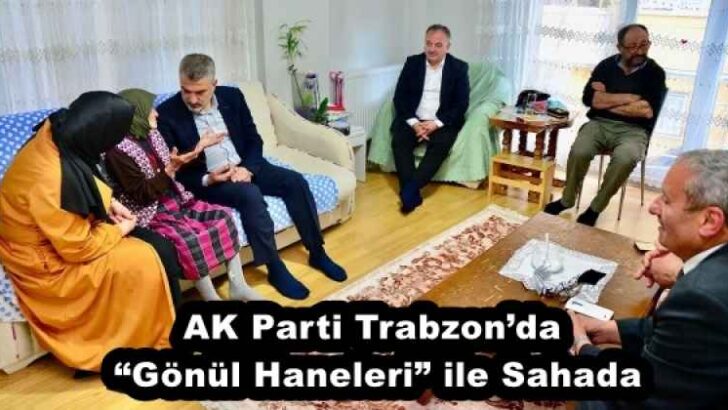AK Parti Trabzon’da “Gönül Haneleri” ile Sahada