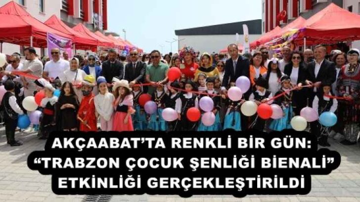 AKÇAABAT’TA RENKLİ BİR GÜN: “TRABZON ÇOCUK ŞENLİĞİ BİENALİ” ETKİNLİĞİ GERÇEKLEŞTİRİLDİ