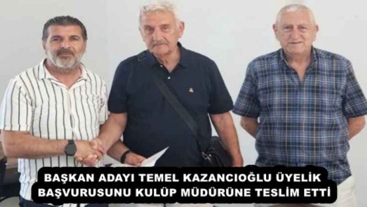 BAŞKAN ADAYI TEMEL KAZANCIOĞLU ÜYELİK BAŞVURUSUNU KULÜP MÜDÜRÜNE TESLİM ETTİ