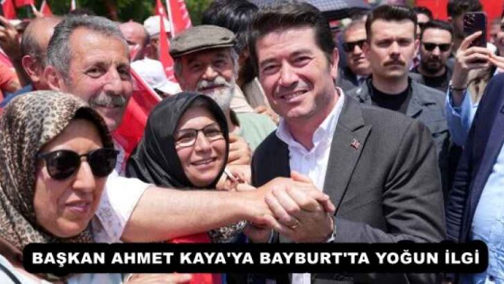 BAŞKAN AHMET KAYA’YA BAYBURT’TA YOĞUN İLGİ