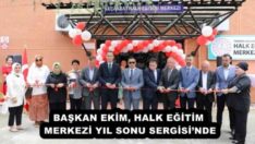 BAŞKAN EKİM, HALK EĞİTİM MERKEZİ YIL SONU SERGİSİ’NDE